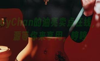 PuyPuyChan的油亮卖点在线，各路资源等你来享用，哼哼